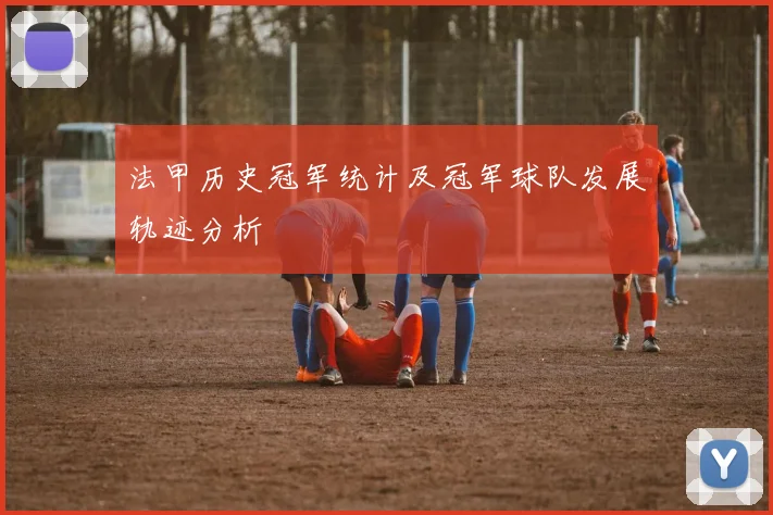 法甲历史冠军统计及冠军球队发展轨迹分析